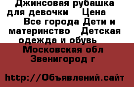 Джинсовая рубашка для девочки. › Цена ­ 600 - Все города Дети и материнство » Детская одежда и обувь   . Московская обл.,Звенигород г.